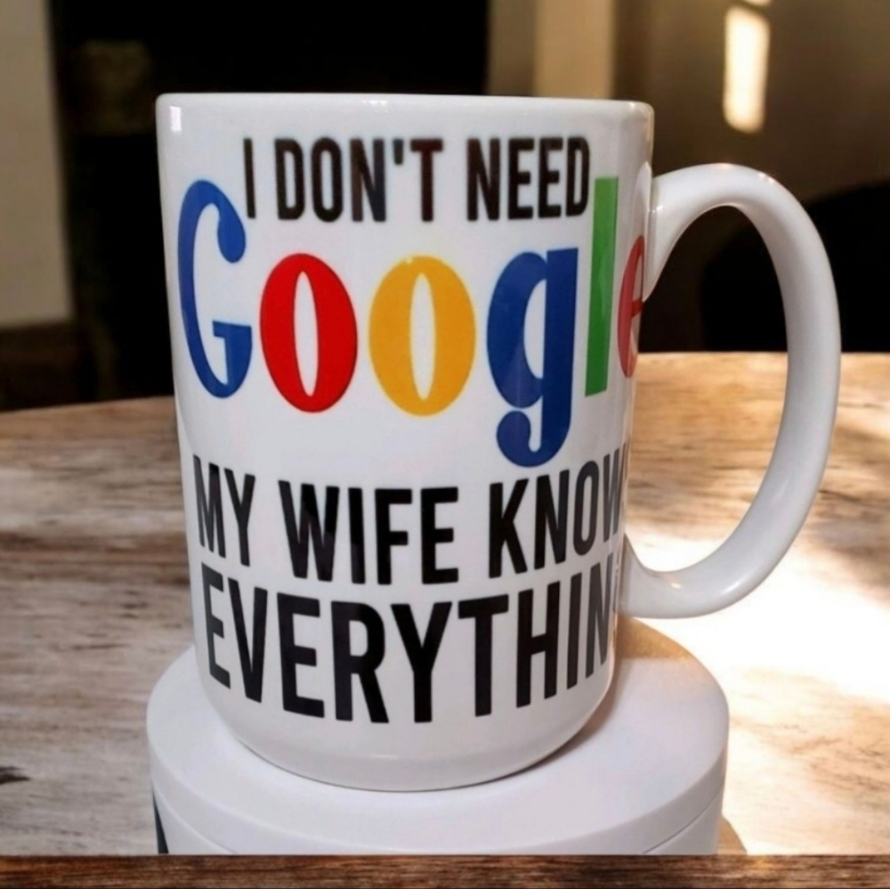 I DON'T NEED Google MY WIFE KNOWS EVERYTHING 15oz  Coffee Mug